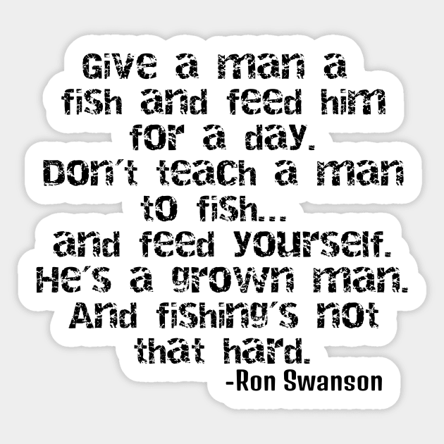 Ron Swanson - Teach a man to fish! Sticker by ericsj11